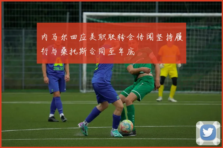 内马尔回应美职联转会传闻坚持履行与桑托斯合同至年底