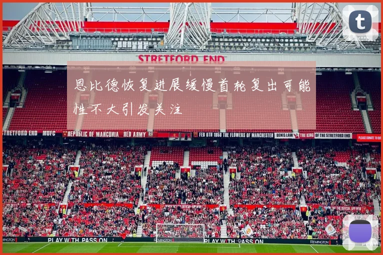 恩比德恢复进展缓慢首轮复出可能性不大引发关注